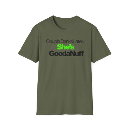 Couple Drinks Later…She’s GoodaNuff Unisex T-Shirt