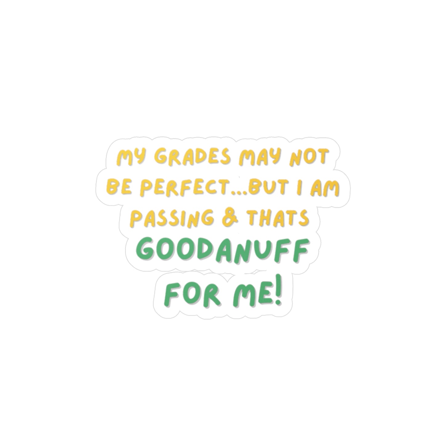 My Grades may not be Perfect but I AM passing & that's GoodaNuff Sticker