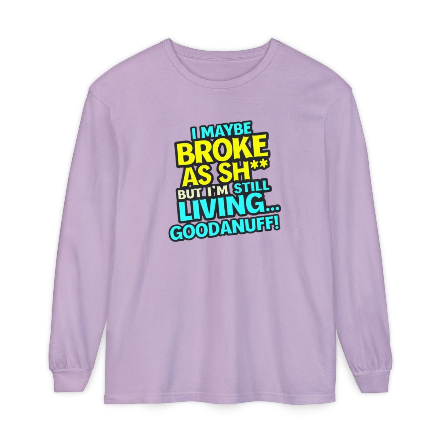 I maybe Broke as Sh** but I'm Still Living...GoodaNuff Unisex Long Sleeve Tee