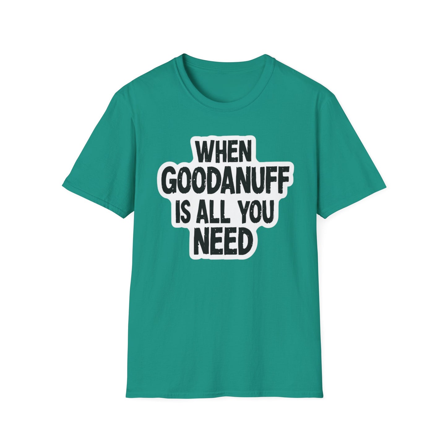 When GoodaNuff is all you Need Unisex Softstlyle T-Shirt