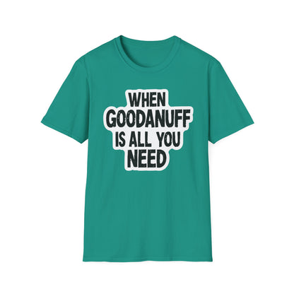 When GoodaNuff is all you Need Unisex Softstlyle T-Shirt