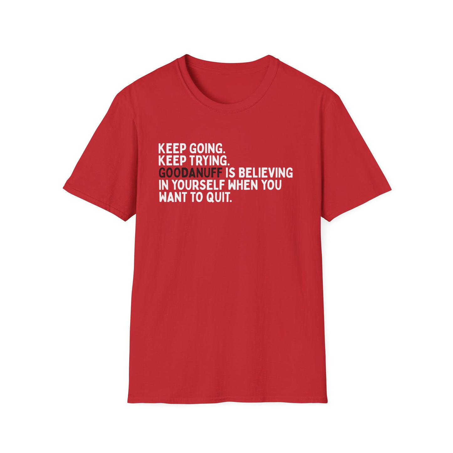 Keep Going. Keep Trying. GoodaNuff is believing in yourself when you want to quit Unisex Softstyle T-Shirt