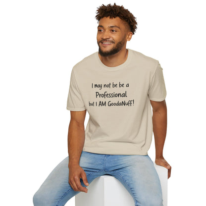 I may not be a Professional but I AM GoodaNuff Unisex Softstyle T-Shirt