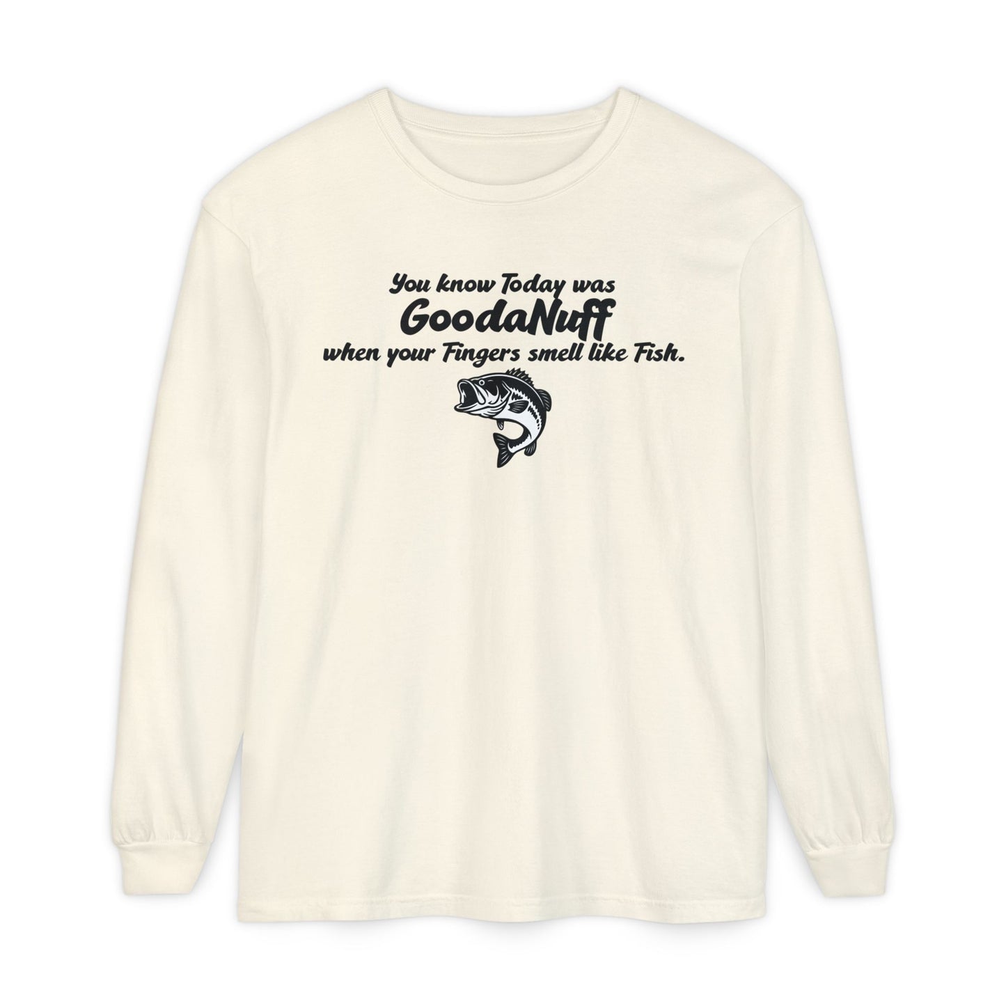 You know Today was GoodaNuff when your Fingers smell like Fish Unisex Long Sleeve Tee
