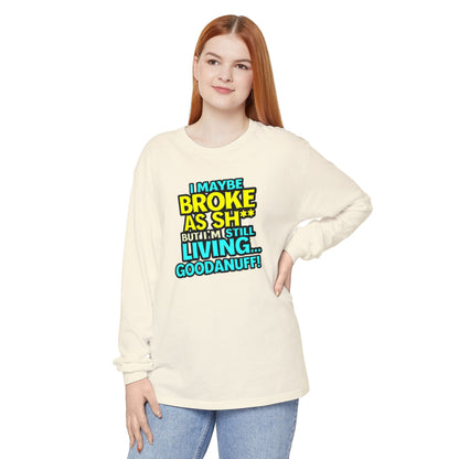 I maybe Broke as Sh** but I'm Still Living...GoodaNuff Unisex Long Sleeve Tee