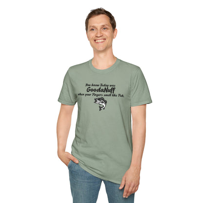 You know Today was GoodaNuff when your fingers smell like Fish Unisex Softstyle T-Shirt