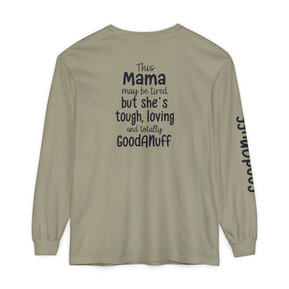 This Mama maybe Tired but she's Tough, Loving and Totally GoodaNuff Unisex Long Sleeve Tee