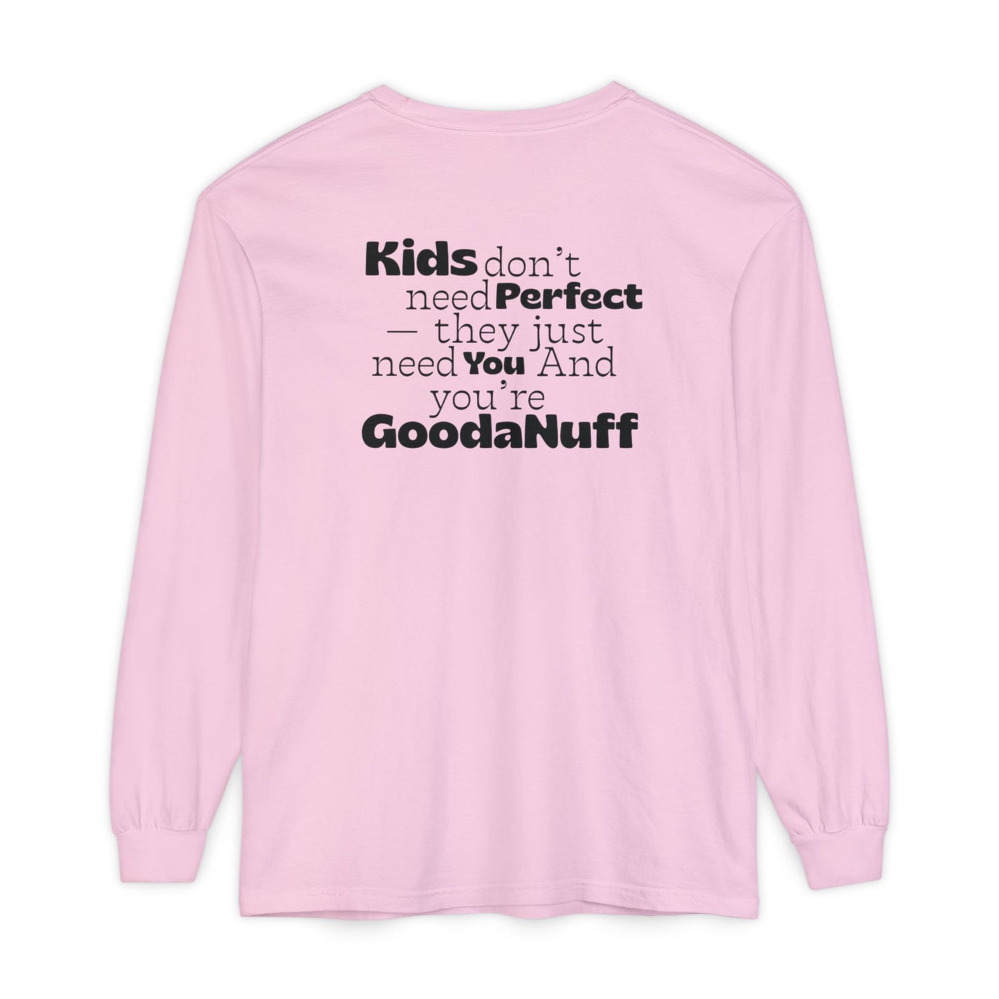 Kids don't need Perfect- they just need You and you're GoodaNuff Unisex Long Sleeve Tee