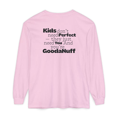 Kids don't need Perfect- they just need You and you're GoodaNuff Unisex Long Sleeve Tee