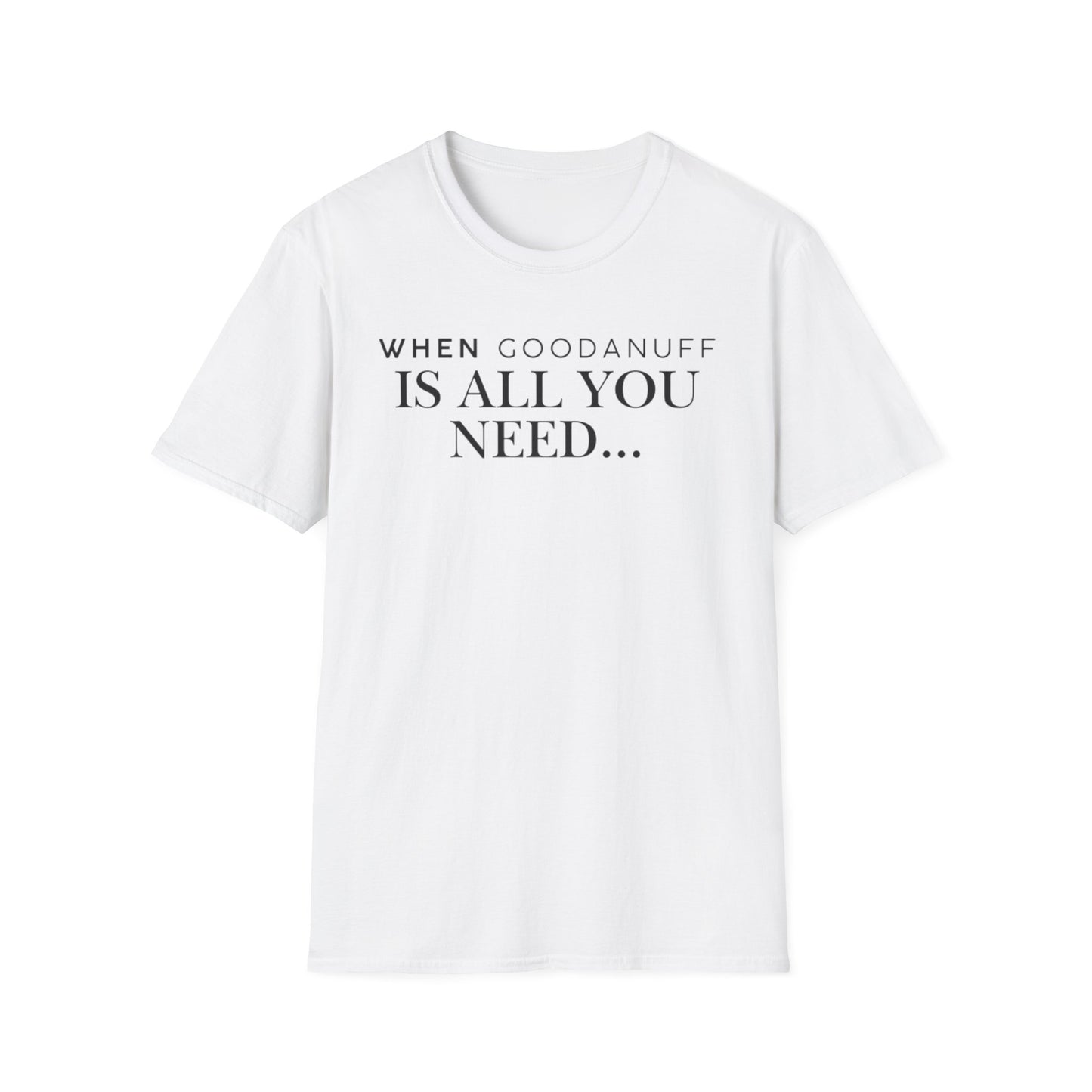 When GoodaNuff is all you need...Unisex Softstyle T-Shirt