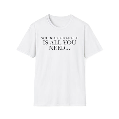 When GoodaNuff is all you need...Unisex Softstyle T-Shirt