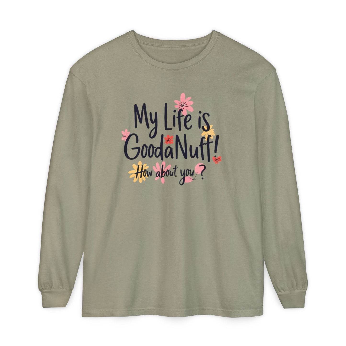 My Life Is GoodaNuff! How about you? Unisex Long Sleeve Tee