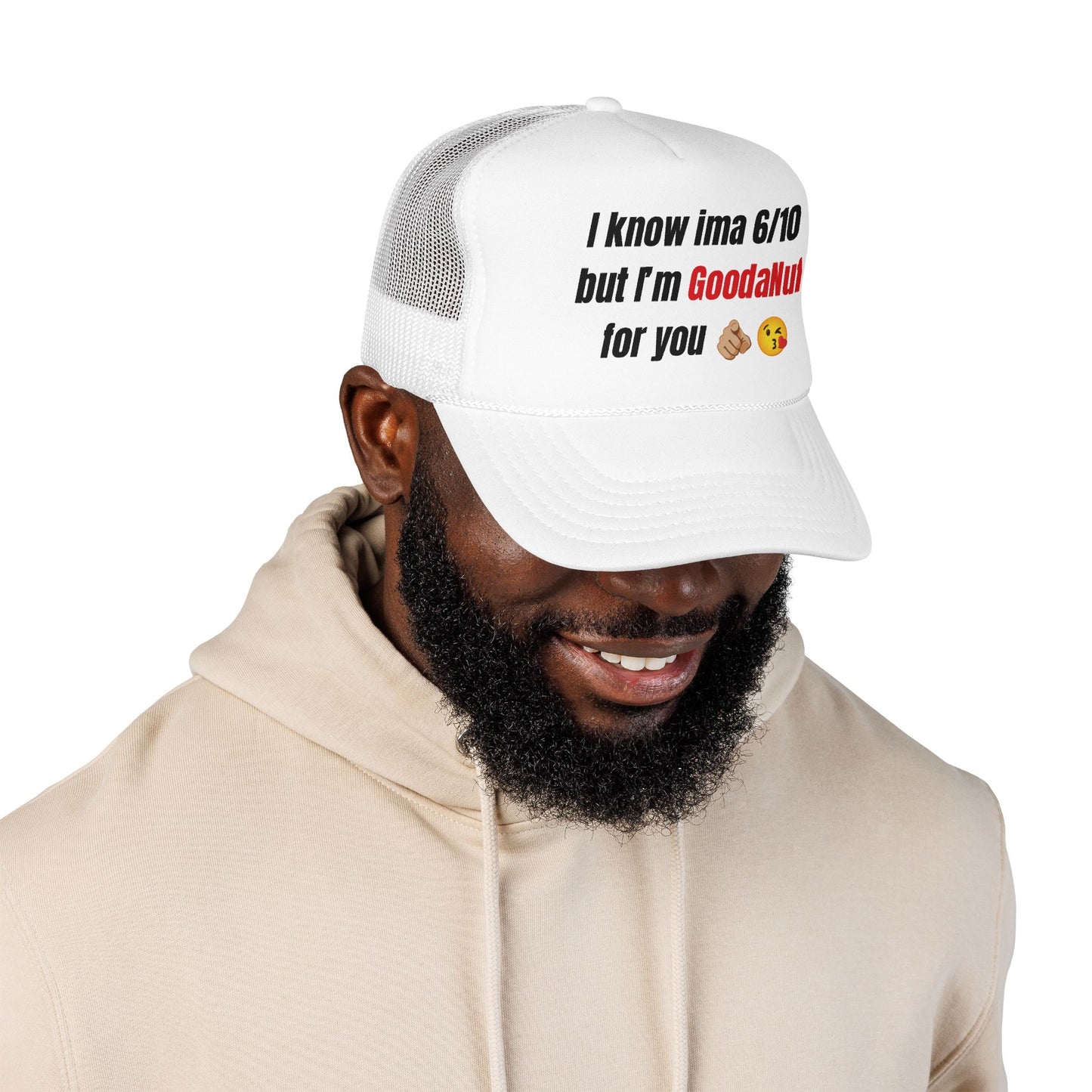 I know Ima 6/10 but I'm GoodaNuff for you Trucker Hat