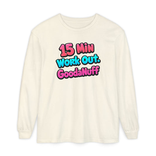 15 Min Work Out. GoodaNuff Unisex Long Sleeve Tee