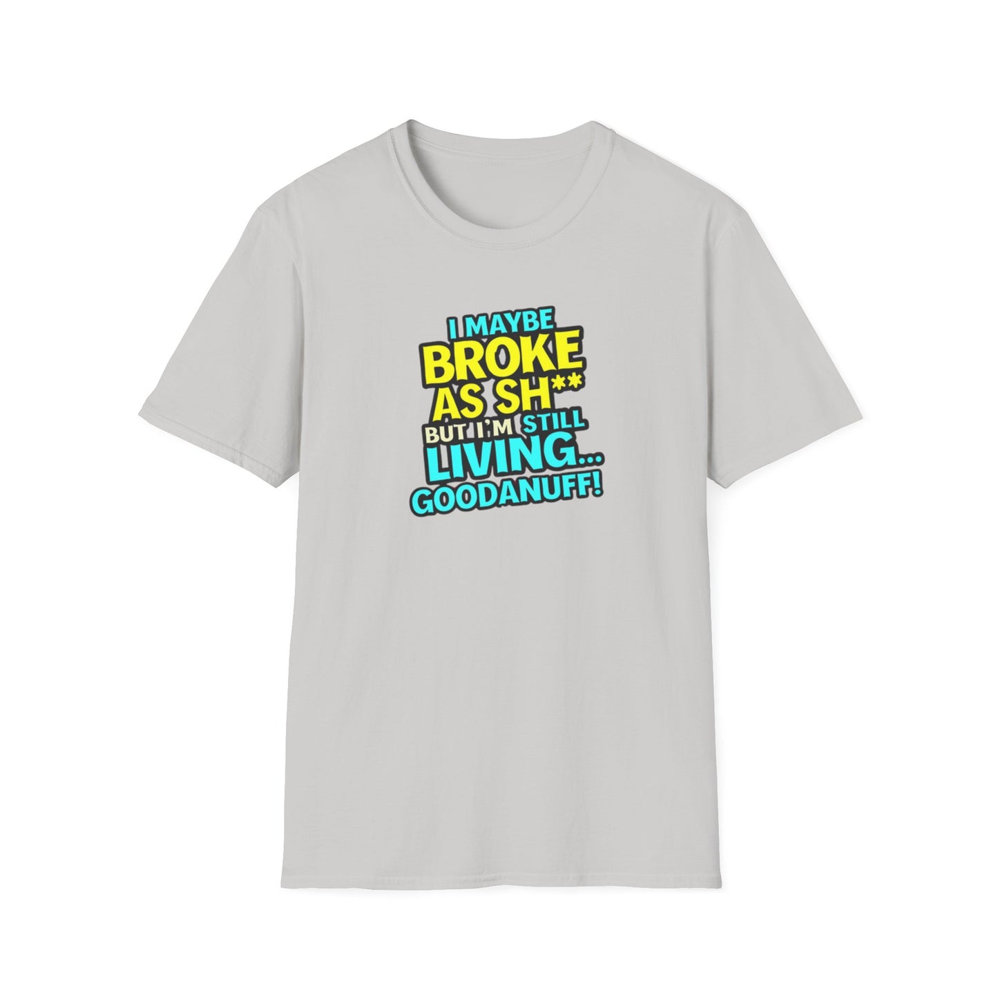 I maybe Broke as Sh** but I'm Still Living...GoodaNuff Unisex Softstyle T-Shirt