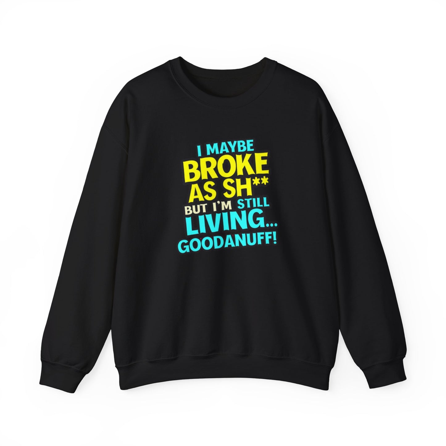 I maybe Broke as Sh** But I'm still Living GoodaNuff Unisex Crewneck