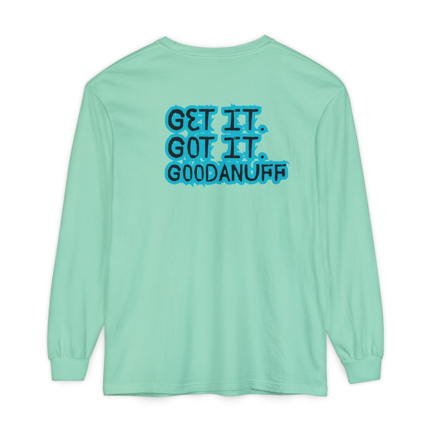 Get it. Got it. GoodaNuff Unisex Long Sleeve Tee