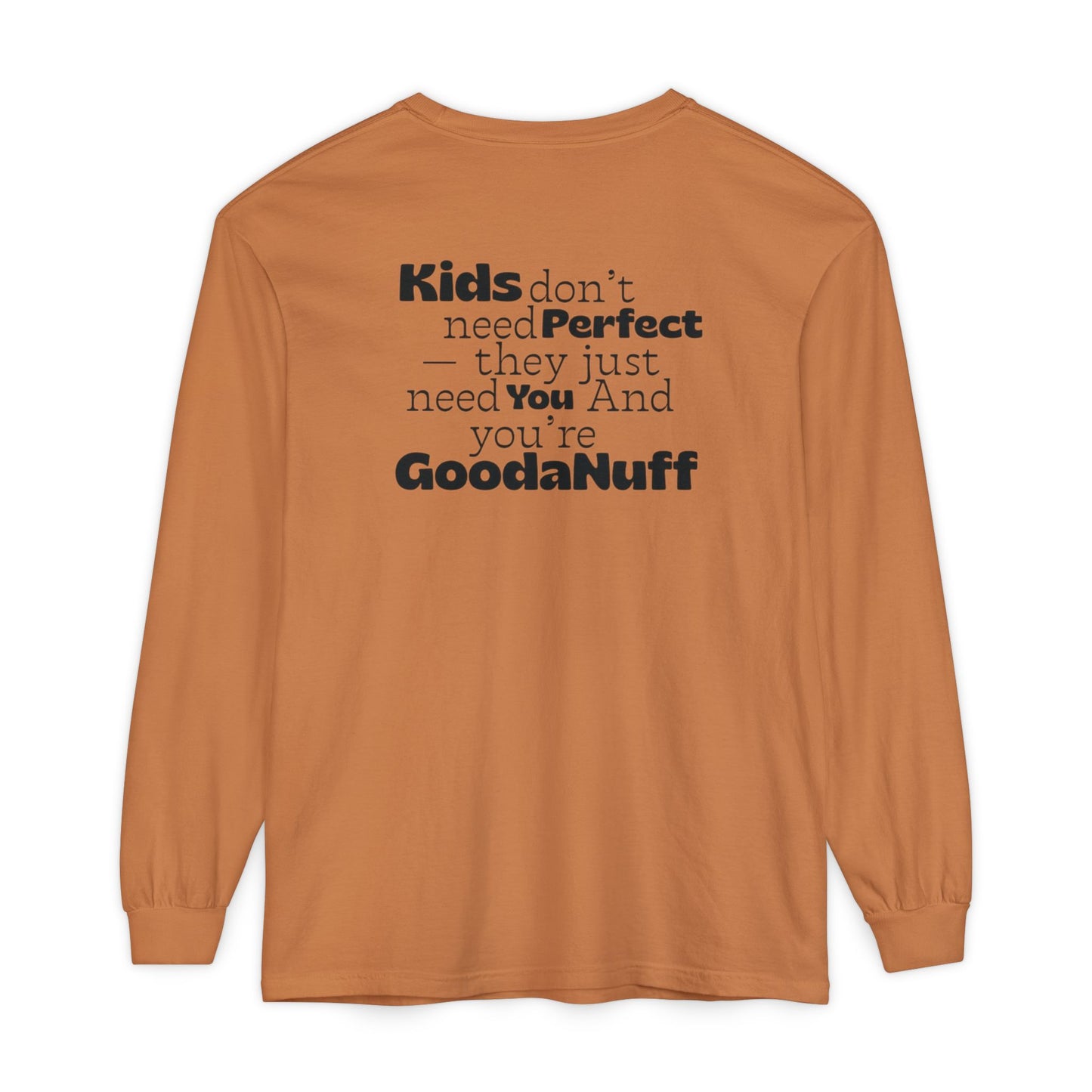 Kids don't need Perfect- they just need You and you're GoodaNuff Unisex Long Sleeve Tee