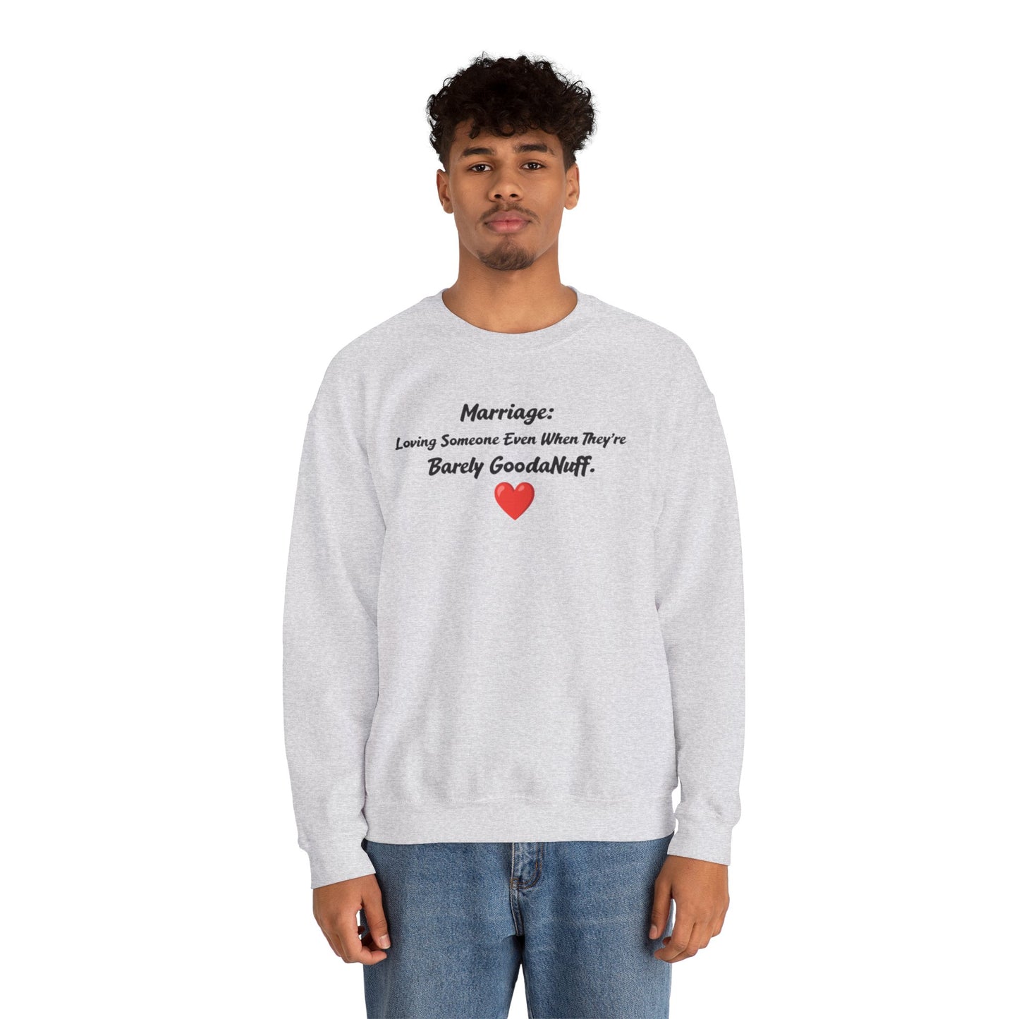 Marriage: Loving Someone Even When They're Barely GoodaNuff Unisex Crewneck
