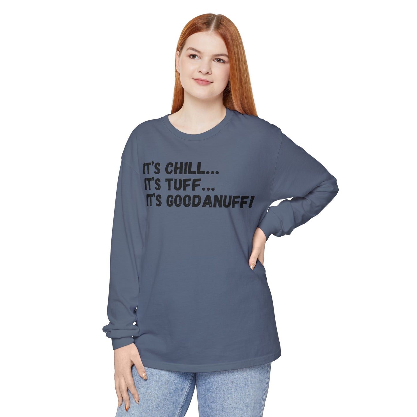 It's Chill...It's Tuff...It's GoodaNuff Unisex Long Sleeve Tee