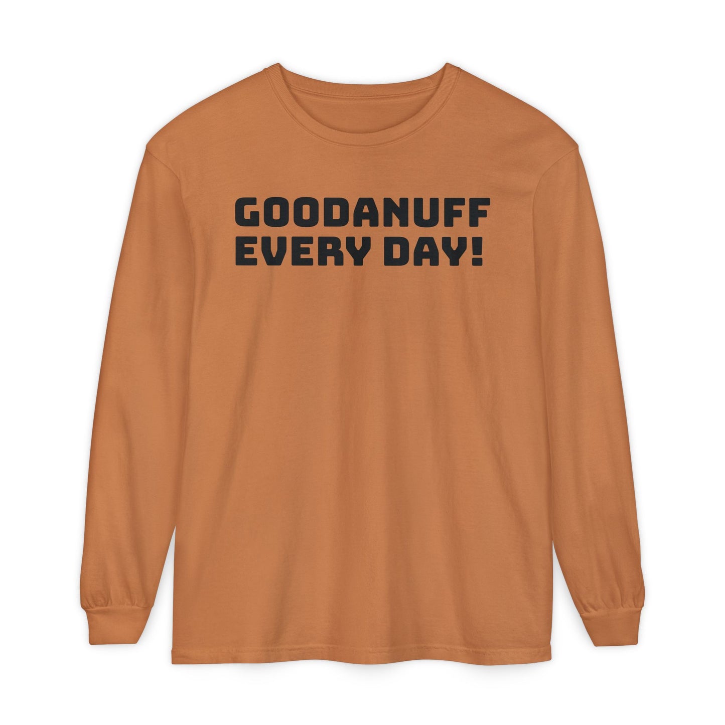 GoodaNuff Every Day! Unisex Long Sleeve Tee