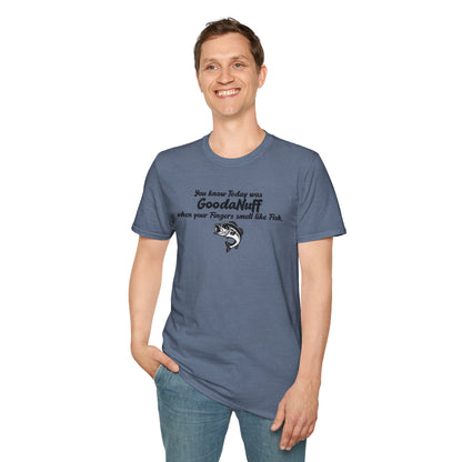 You know Today was GoodaNuff when your fingers smell like Fish Unisex Softstyle T-Shirt