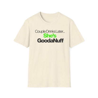 Couple Drinks Later…She’s GoodaNuff Unisex T-Shirt