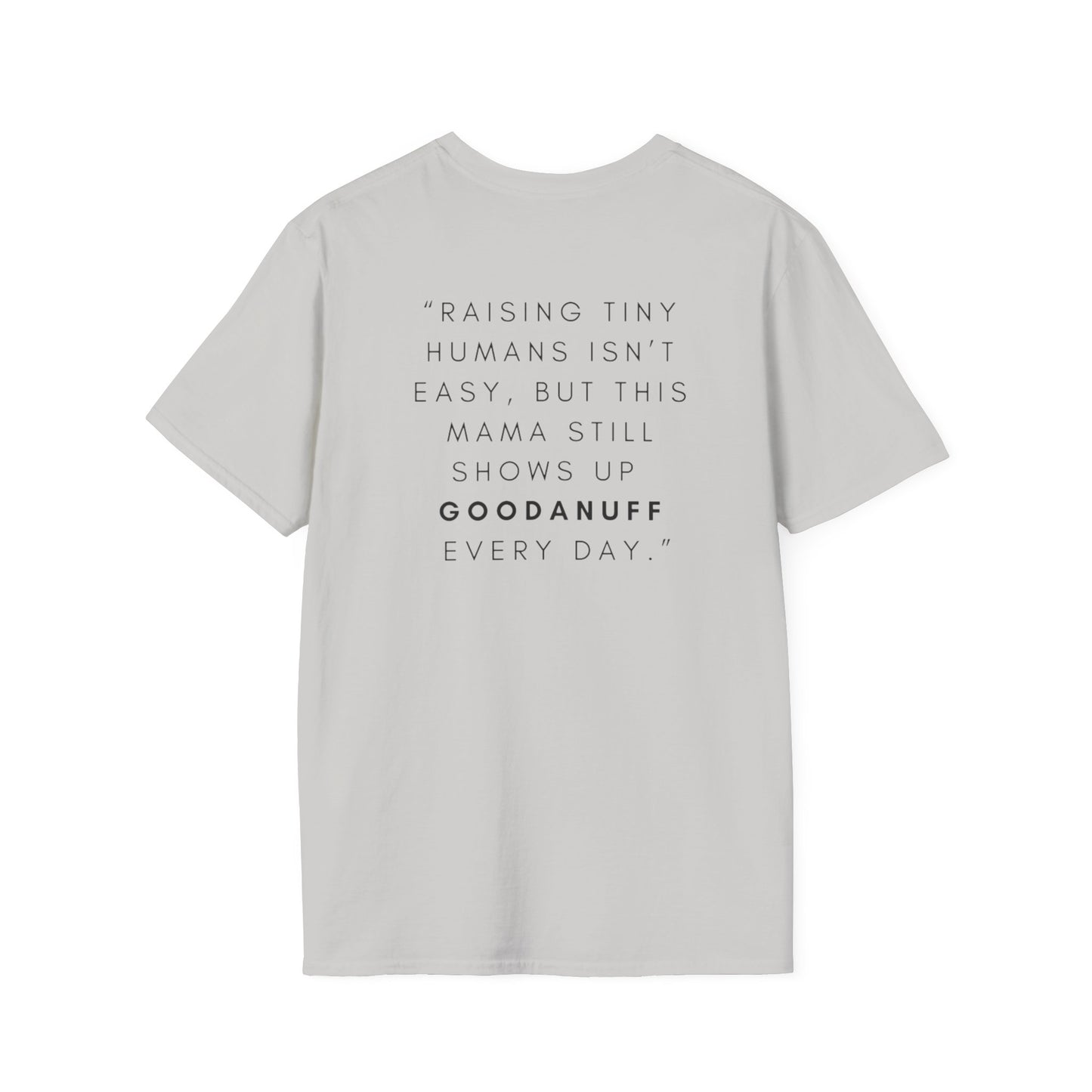 Raising Tiny humans isn't easy but this Mama still shows up GoodaNuff every day! Unisex Softstyle T-Shirt