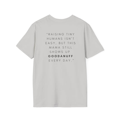 Raising Tiny humans isn't easy but this Mama still shows up GoodaNuff every day! Unisex Softstyle T-Shirt