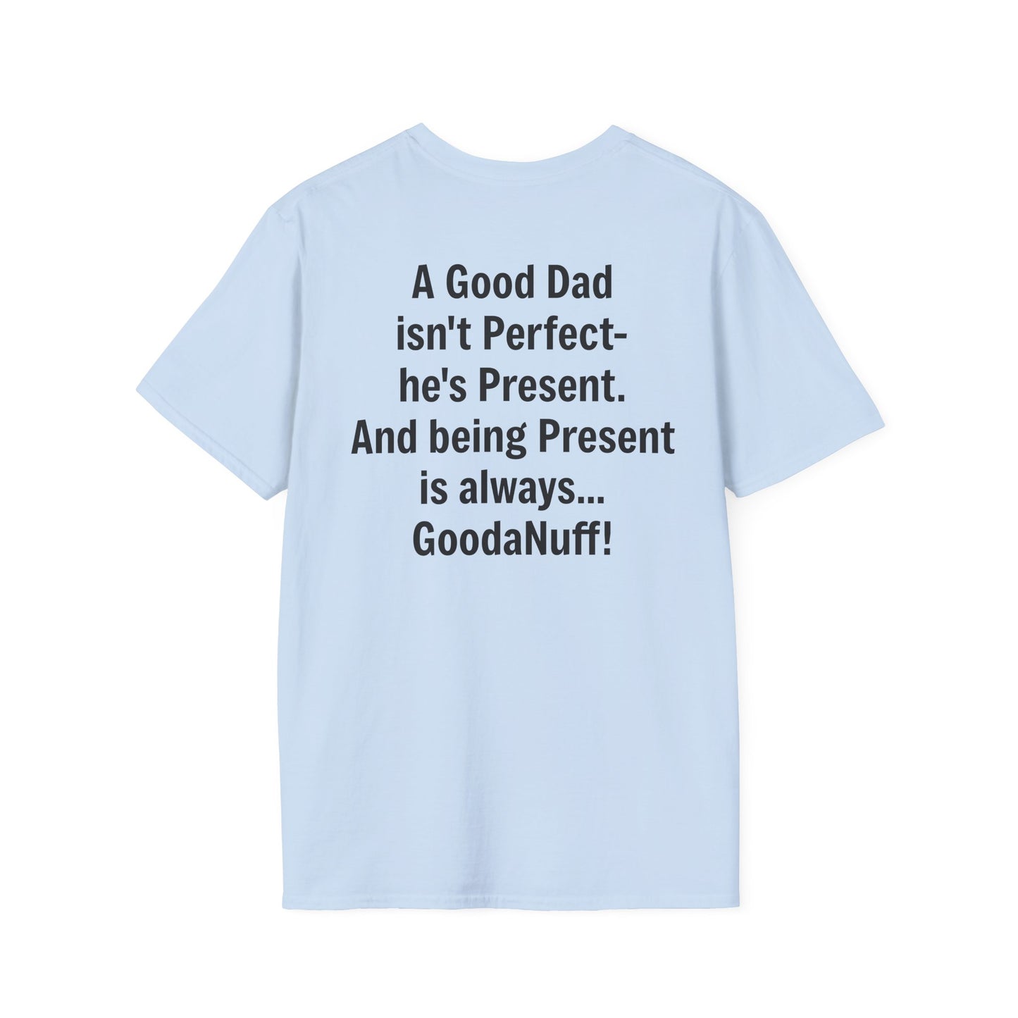 A good Dad isn't Perfect- he's Present. And being Present is always...GoodaNuff. Unisex Softstyle T-Shirt