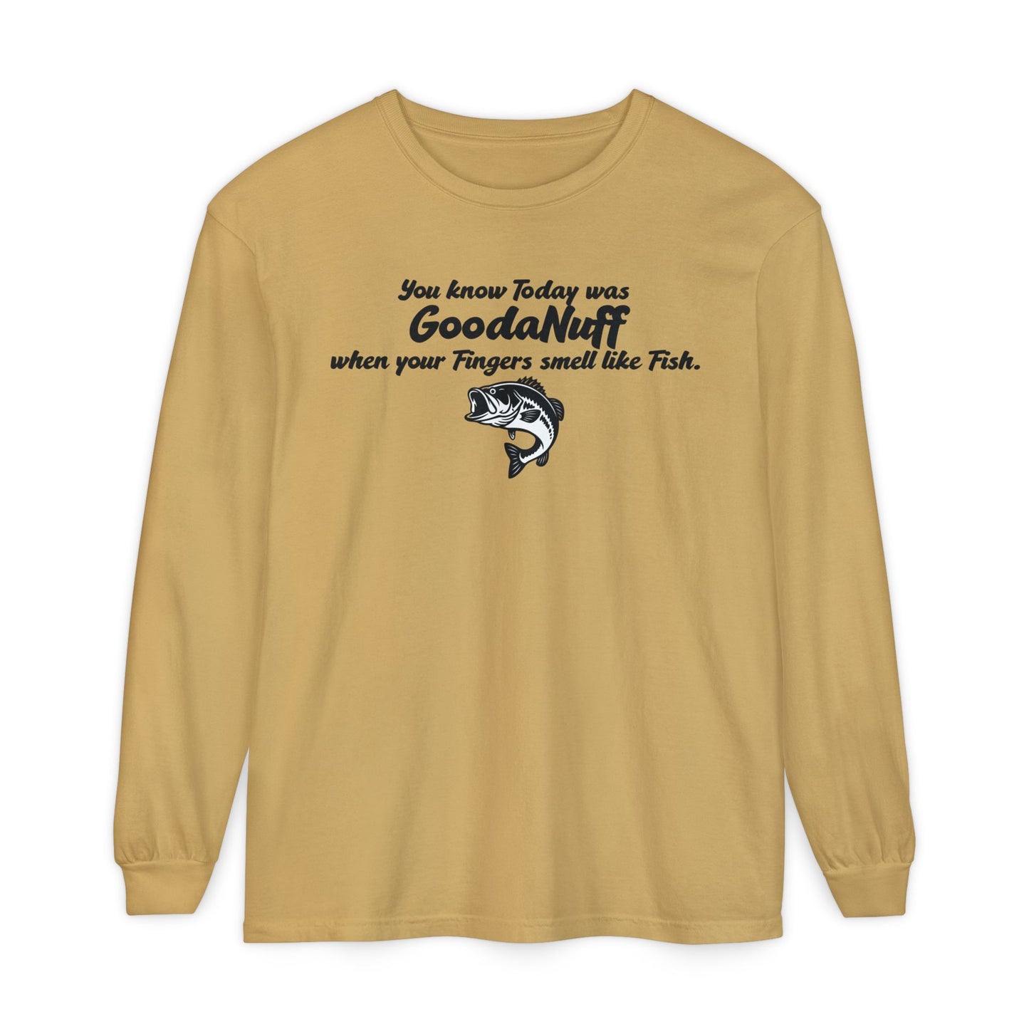 You know Today was GoodaNuff when your Fingers smell like Fish Unisex Long Sleeve Tee