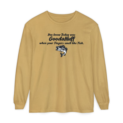 You know Today was GoodaNuff when your Fingers smell like Fish Unisex Long Sleeve Tee