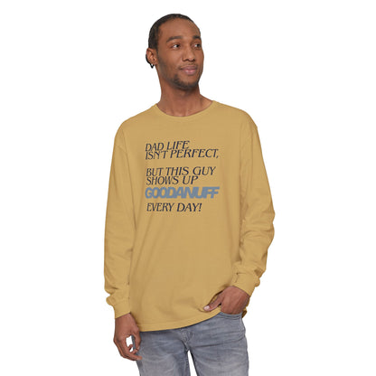 Dad Life Isn't Perfect but this Guy shows up GoodaNuff Everyday! Unisex Long Sleeve Tee
