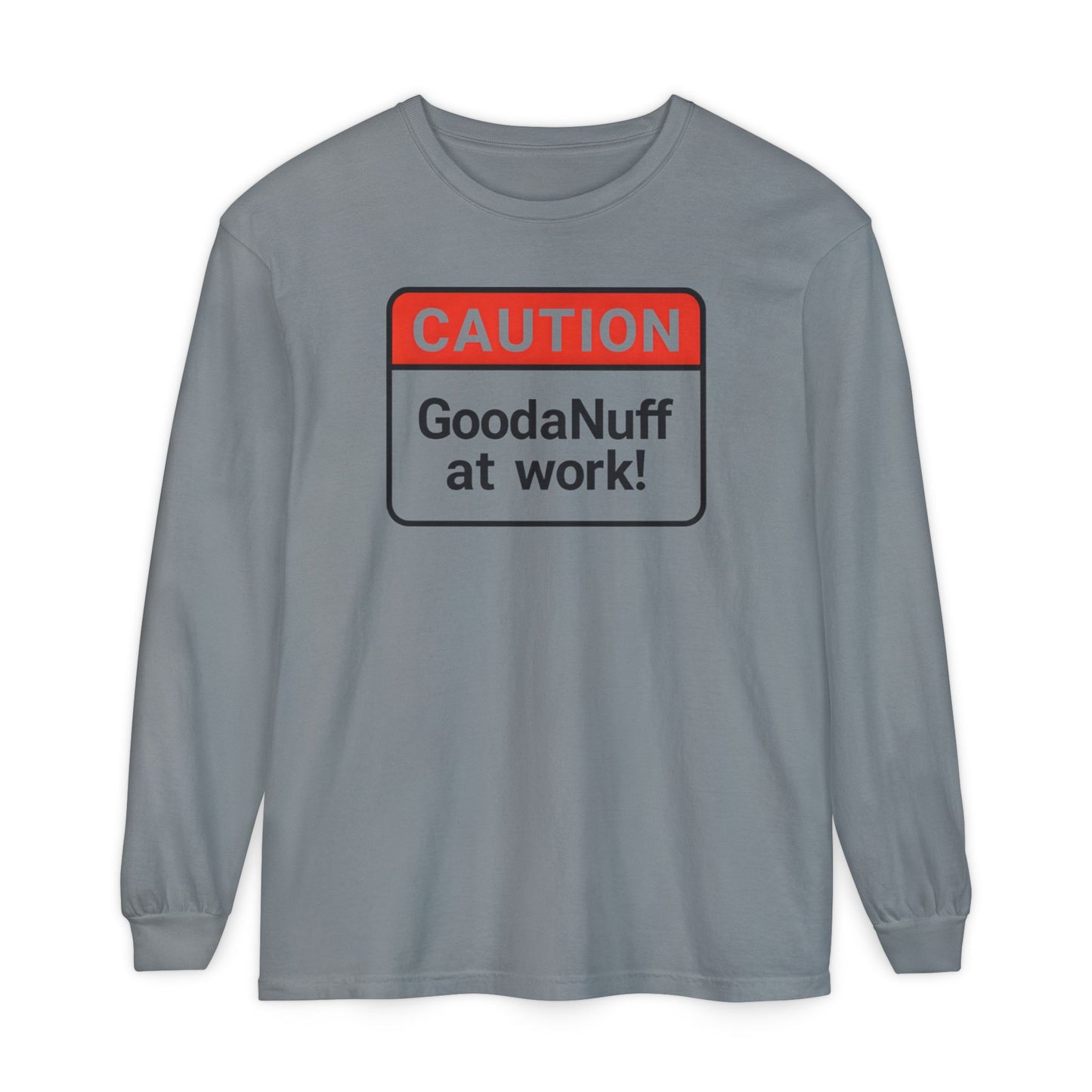 Caution- GoodaNuff at Work! Unisex Long Sleeve Tee