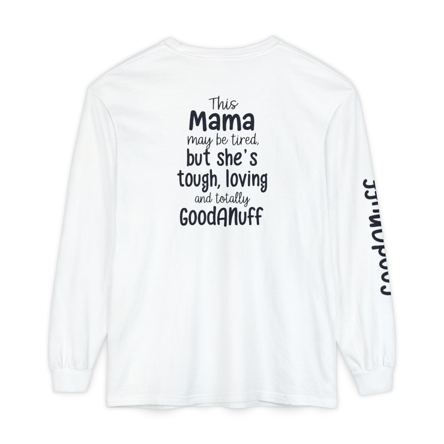 This Mama maybe Tired but she's Tough, Loving and Totally GoodaNuff Unisex Long Sleeve Tee