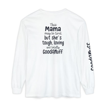 This Mama maybe Tired but she's Tough, Loving and Totally GoodaNuff Unisex Long Sleeve Tee