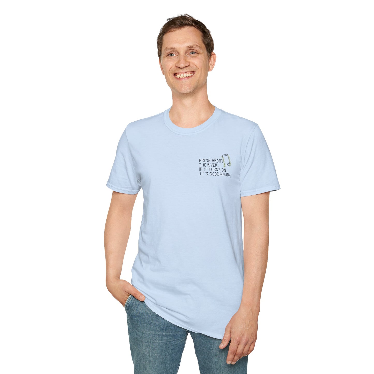 Fresh from the river...if it turns on...It's GoodaNuff Unisex Softstyle T-Shirt