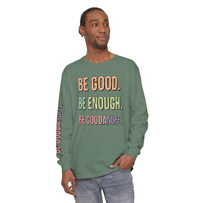 Be Good. Be Enough. Be GoodaNuff Unisex Long Sleeve Tee