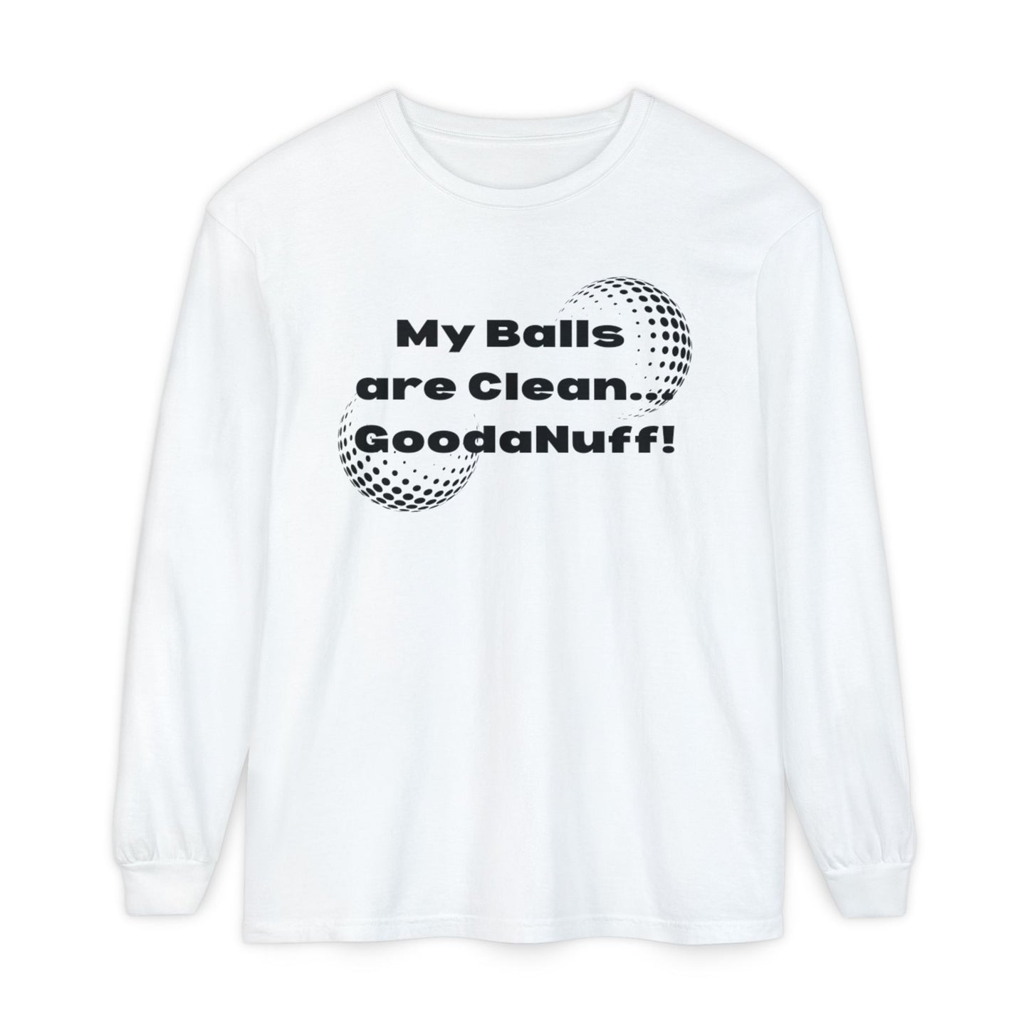 My Balls are Clean...GoodaNuff Unisex Long Sleeve Tee