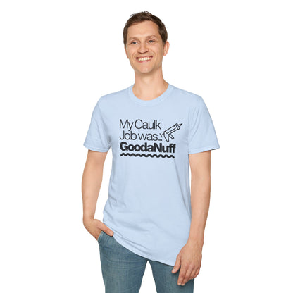 My Caulk Job was...GoodaNuff Unisex Softstyle T-Shirt