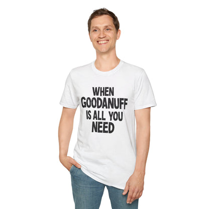 When GoodaNuff is all you Need Unisex Softstlyle T-Shirt