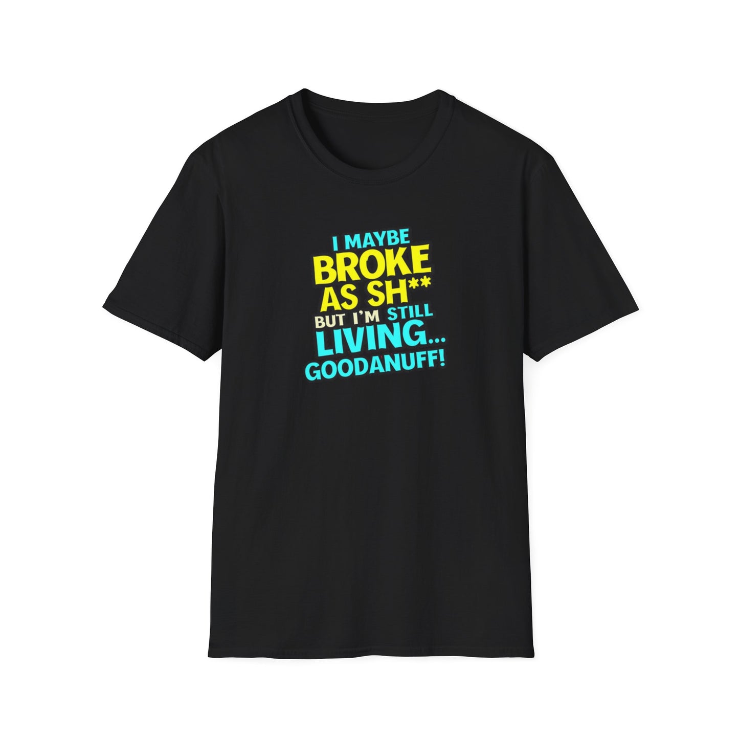 I maybe Broke as Sh** but I'm Still Living...GoodaNuff Unisex Softstyle T-Shirt