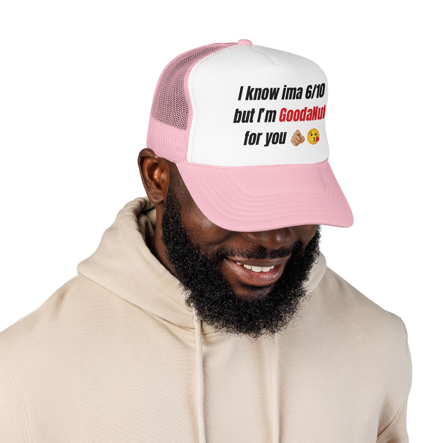 I know Ima 6/10 but I'm GoodaNuff for you Trucker Hat