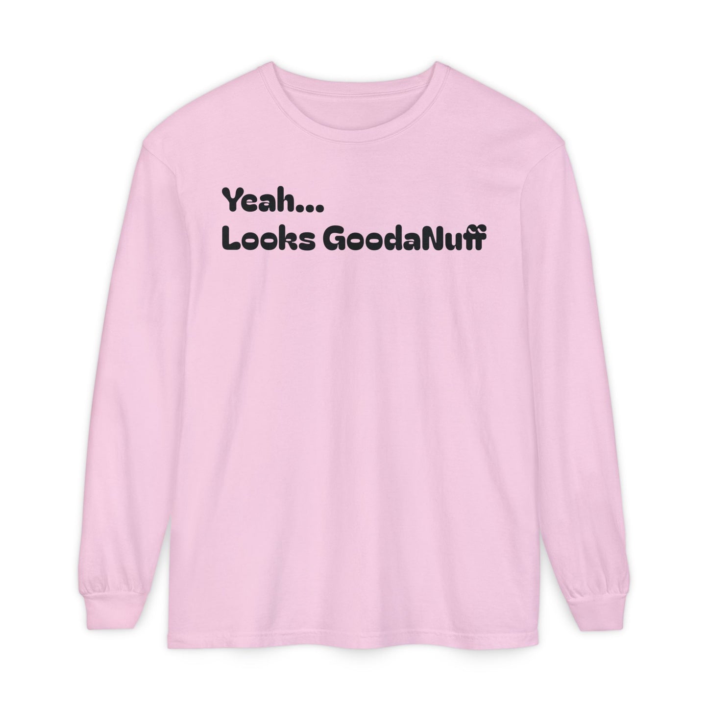 Yeah...It’s GoodaNuff Unisex Long Sleeve Tee