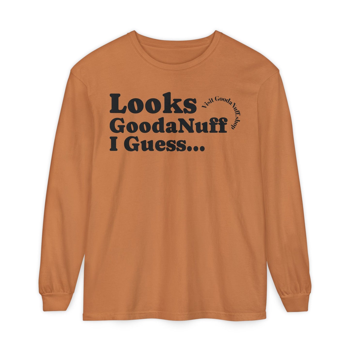 Looks GoodaNuff I Guess Unisex Long Sleeve Tee