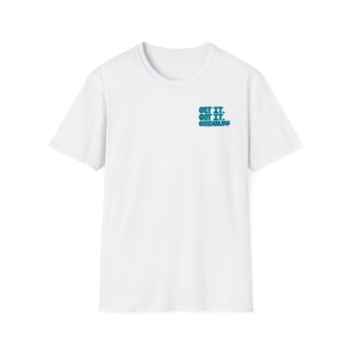 Get it. Got it. GoodaNuff Unisex Soft style T-Shirt
