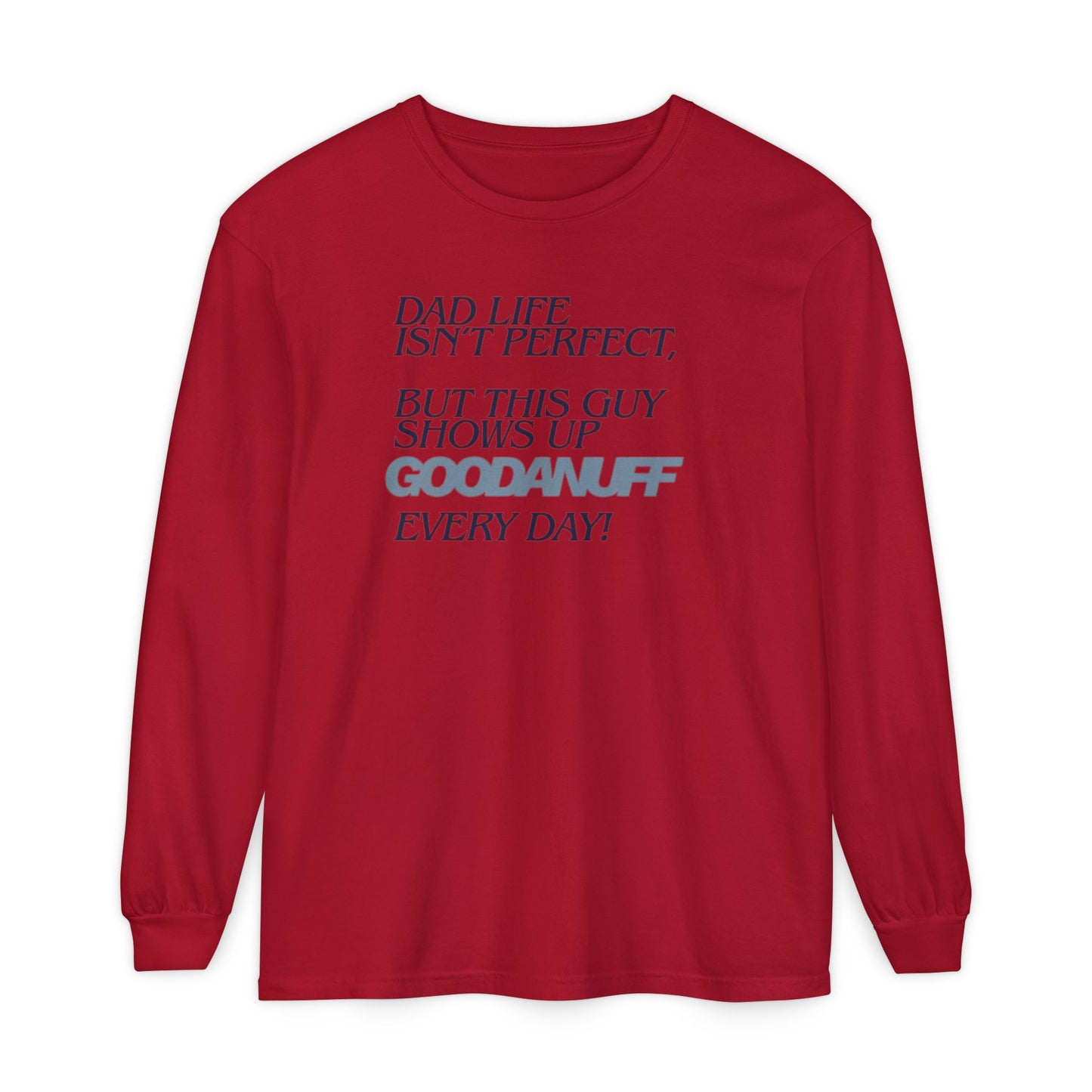 Dad Life Isn't Perfect but this Guy shows up GoodaNuff Everyday! Unisex Long Sleeve Tee