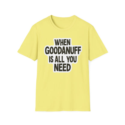 When GoodaNuff is all you Need Unisex Softstlyle T-Shirt