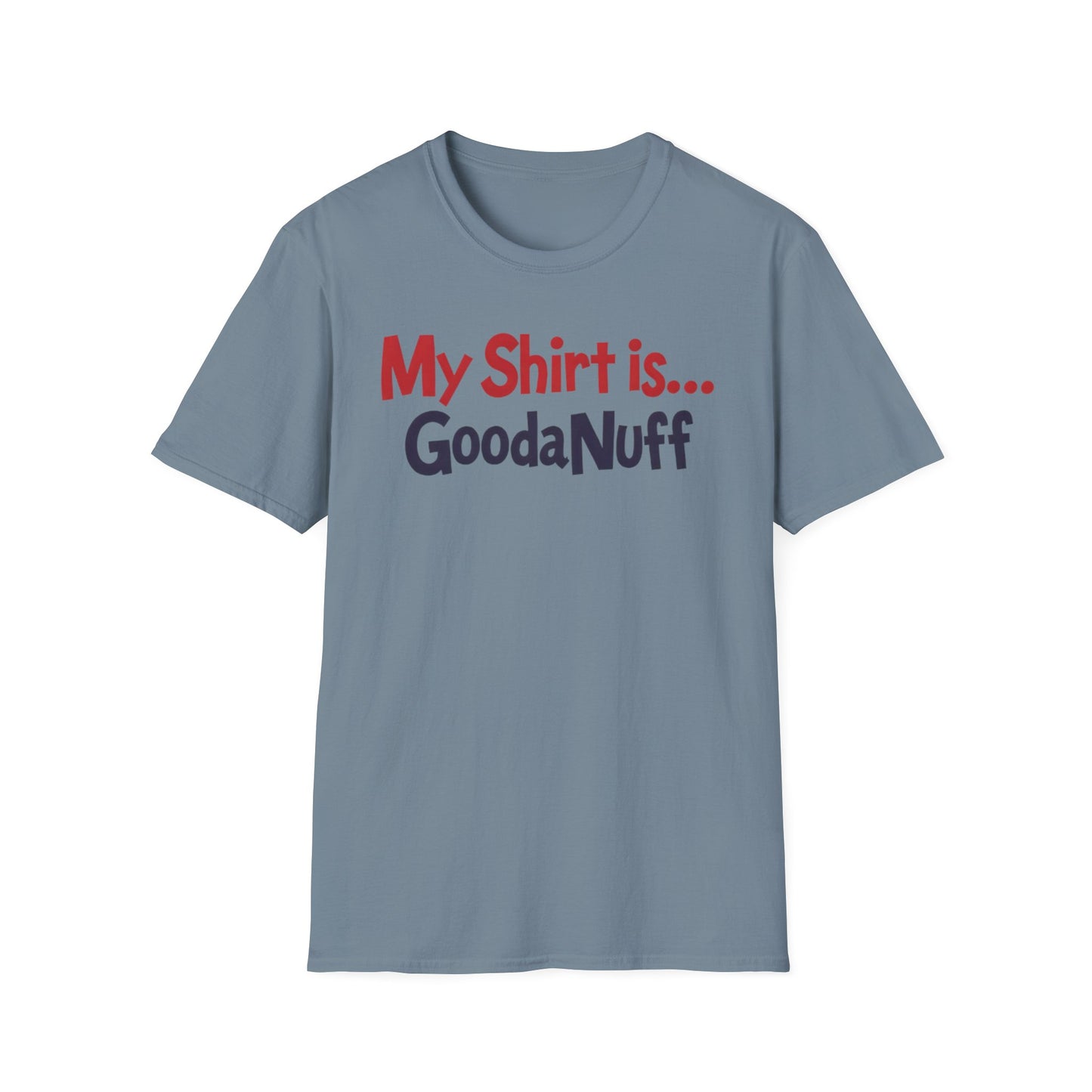 My Shirt is...GoodaNuff Unisex Softstyle T-Shirt