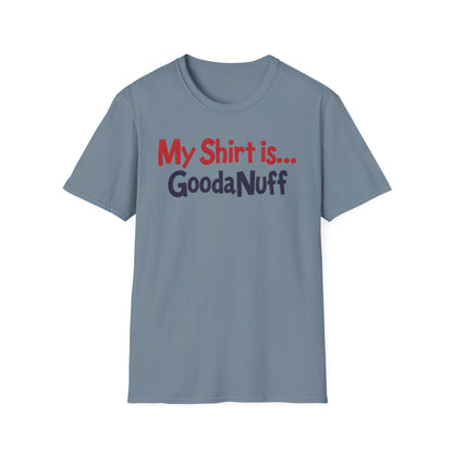 My Shirt is...GoodaNuff Unisex Softstyle T-Shirt